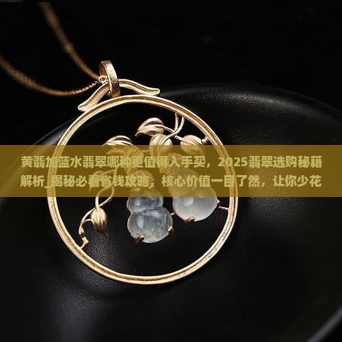 黄翡加蓝水翡翠哪种更值得入手买