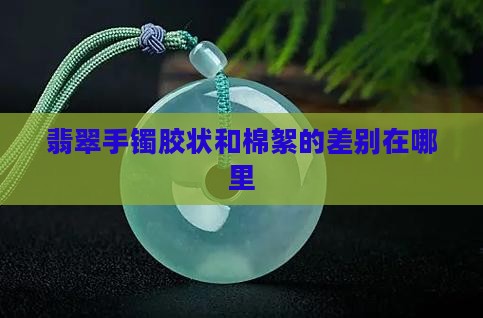 翡翠手镯胶状和棉絮的差别在哪里