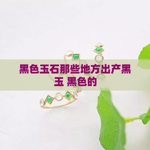 黑色玉石那些地方出产