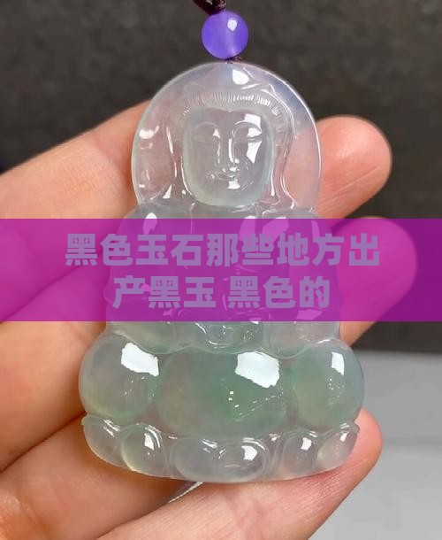 黑色玉石那些地方出产