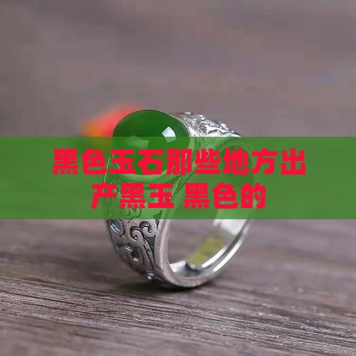 黑色玉石那些地方出产