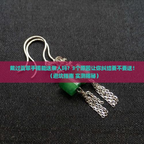 戴过翡翠手镯可以送自己家亲人吗