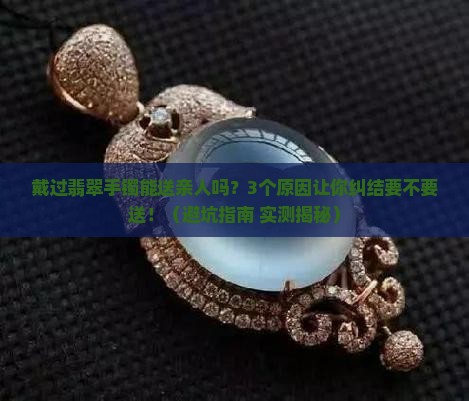 戴过翡翠手镯可以送自己家亲人吗