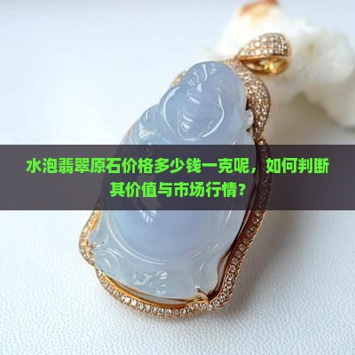 水泡翡翠原石价格多少钱一克呢