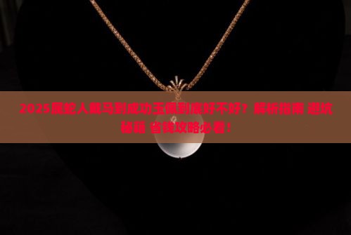 属蛇戴马到成功玉佩好吗