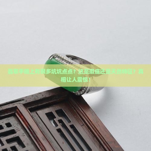翡翠手镯上有很多坑坑点点