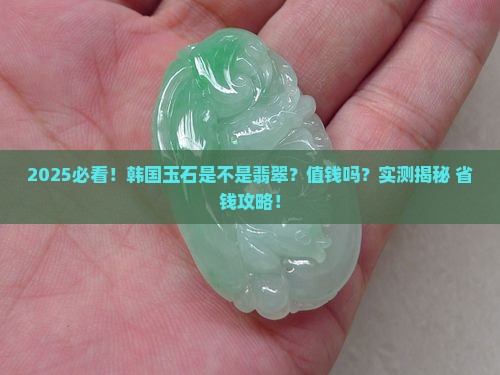 韩国玉石是翡翠吗值钱吗