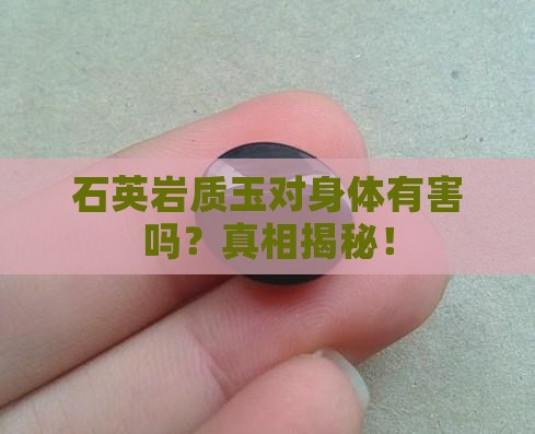 石英岩质玉对身体有害吗
