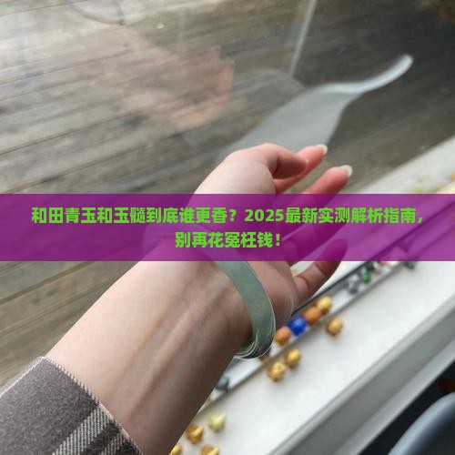 和田青玉好还是玉髓好