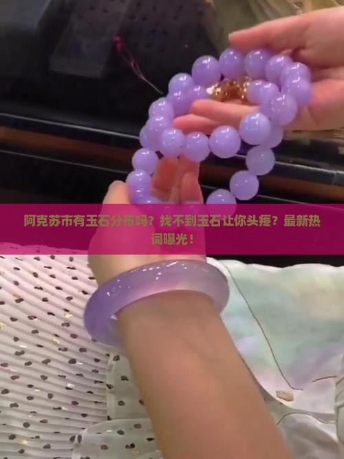 阿克苏市有玉石分布吗