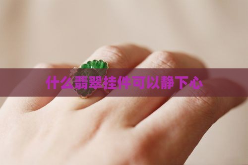 什么翡翠挂件可以静下心