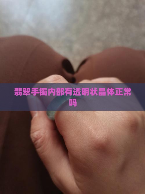 翡翠手镯内部有透明状晶体正常吗