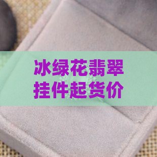 冰绿花翡翠挂件起货