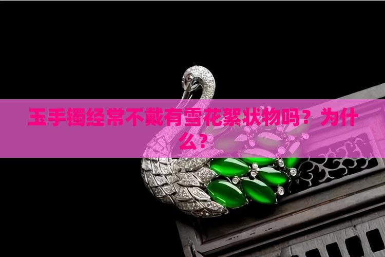 玉手镯经常不戴有雪花絮状物吗