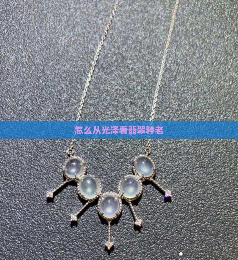 怎么从光泽看翡翠种老