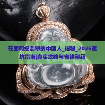 在缅甸挖翡翠的中国人