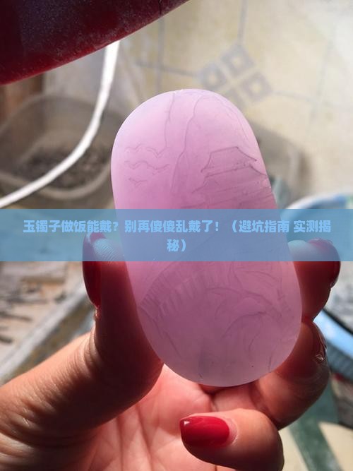 玉镯子做饭能戴吗