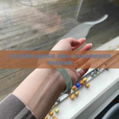 古代玉石用什么粘结好看