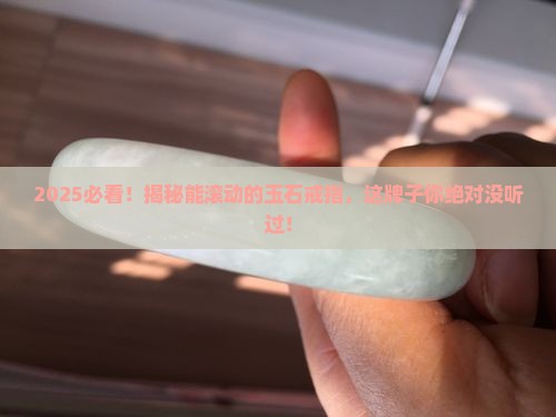 能滚动的玉石戒指叫什么牌子