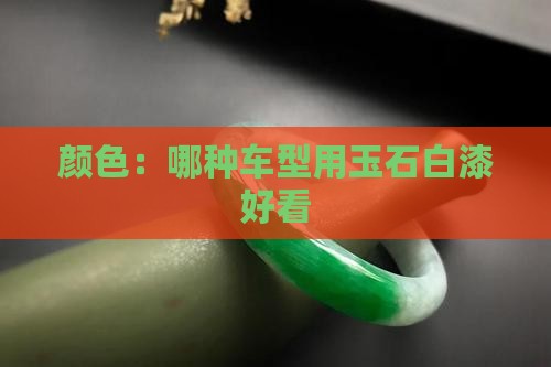 哪种车型用玉石白漆好看