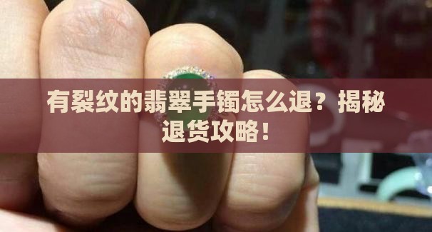 有裂纹的翡翠手镯怎么退