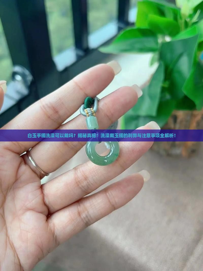 白玉手镯洗澡可以戴吗