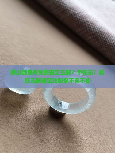 萧山哪里有免费鉴定玉器