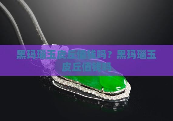 黑玛瑙玉皮丘值钱吗