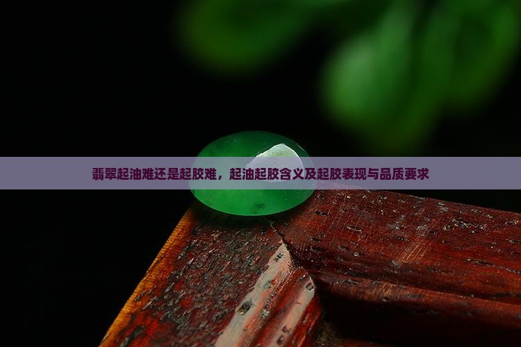 翡翠起油难还是起胶难