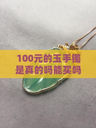 100元的玉手镯是真的吗能买吗