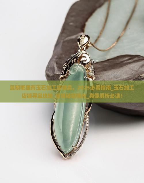 昆明哪里有玉石加工店铺卖