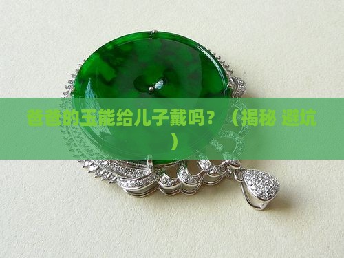 自己戴的玉可以给儿子戴吗