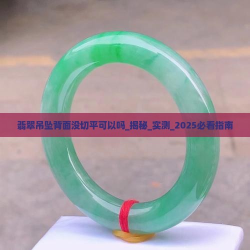 翡翠吊坠背面没切平可以吗