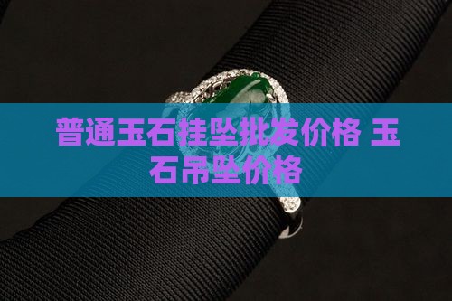普通玉石挂坠的价格