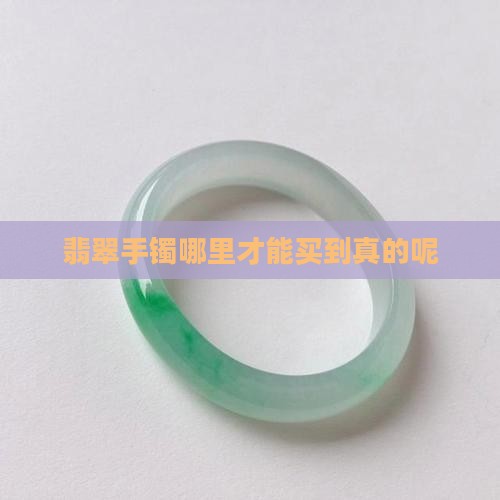 翡翠手镯哪里才能买到真的