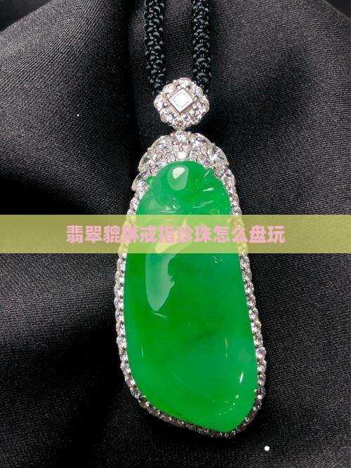 翡翠貔貅戒指珍珠怎么盘玩