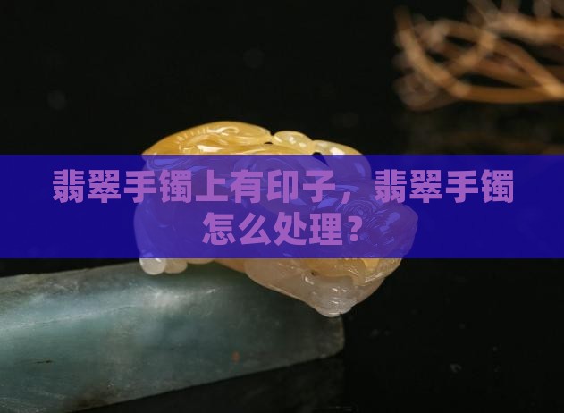 翡翠手镯上有印