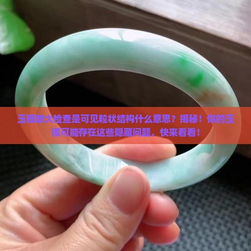玉镯放大检查是可见粒状结构什么意思