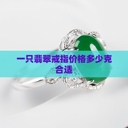 一只翡翠戒指价格多少克合适