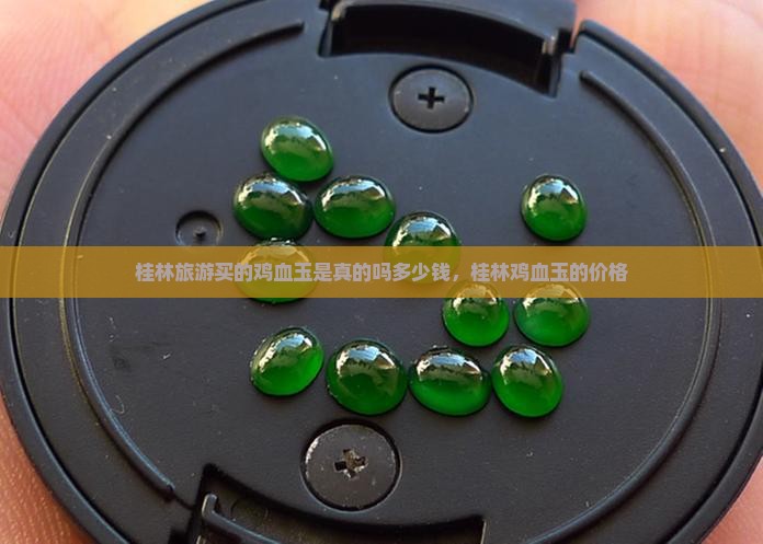 桂林旅游买的鸡血玉是真的吗多少钱