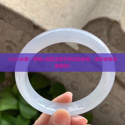 a货和玉哪个更适合做平安扣