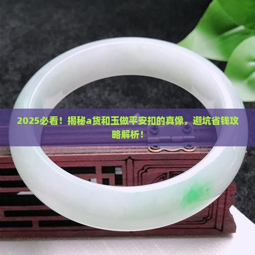 a货和玉哪个更适合做平安扣
