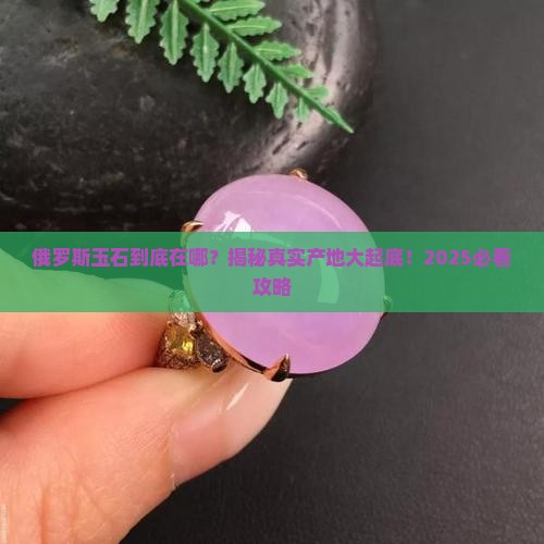 俄罗斯玉石产地在哪