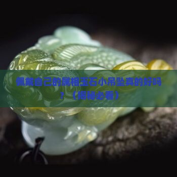 玉石小吊坠佩戴自己的属相好吗