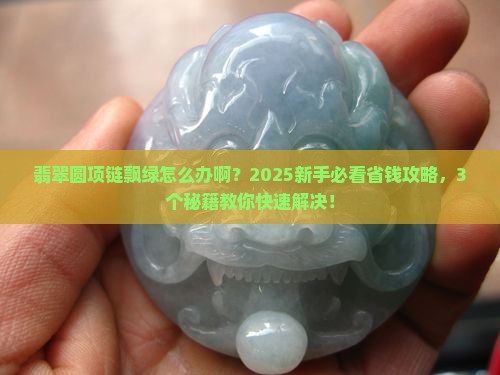 翡翠圆项链飘绿怎么办啊