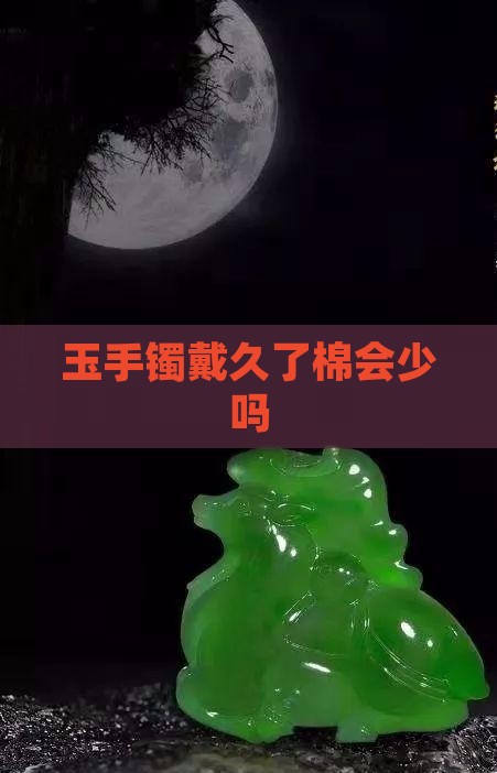 玉手镯戴久了棉会少吗