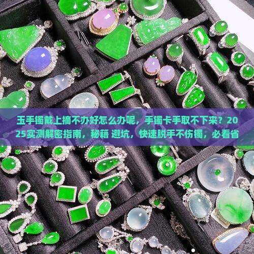 玉手镯戴上摘不办好怎么办呢
