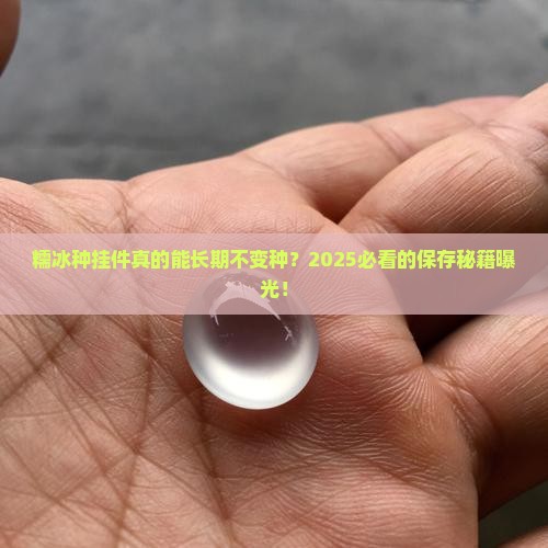 糯冰种挂件可以长期存放不变种