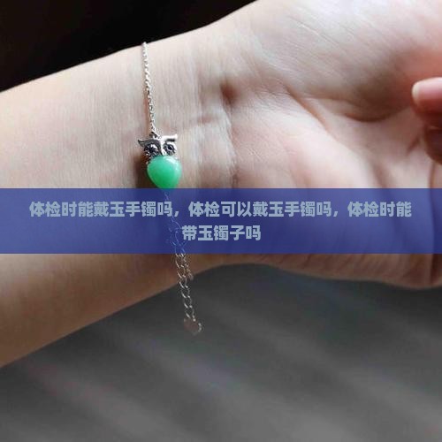 体检时能戴玉手镯吗
