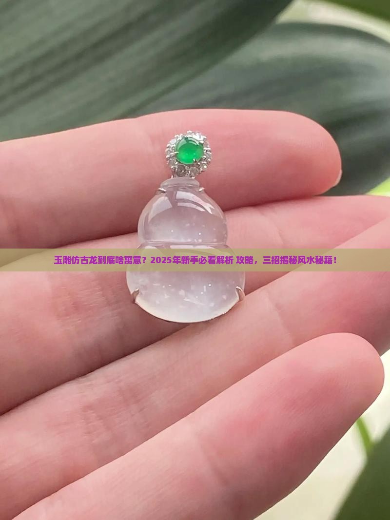 玉雕仿古龙的寓意和象征风水